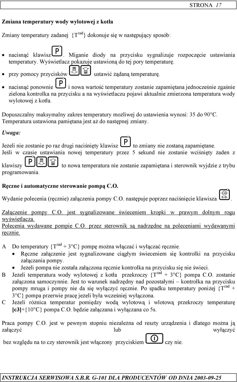 nacisnąć ponownie i nowa wartość temperatury zostanie zapamiętana jednocześnie zgaśnie zielona kontrolka na przycisku a na wyświetlaczu pojawi aktualnie zmierzona temperatura wody wylotowej z kotła.