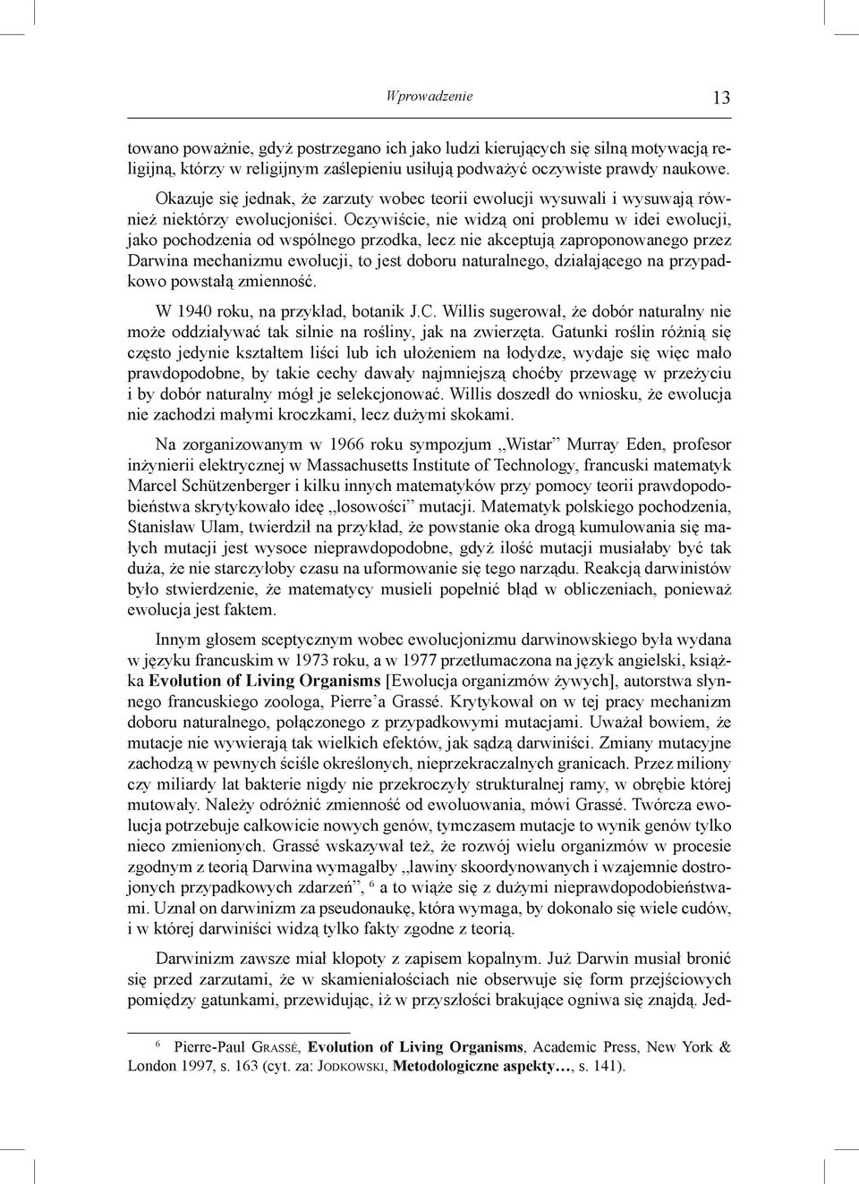 Oczywiście, nie widzą oni problemu w idei ewolucji, jako pochodzenia od wspólnego przodka, lecz nie akceptują zaproponowanego przez Darwina mechanizmu ewolucji, to jest doboru naturalnego,