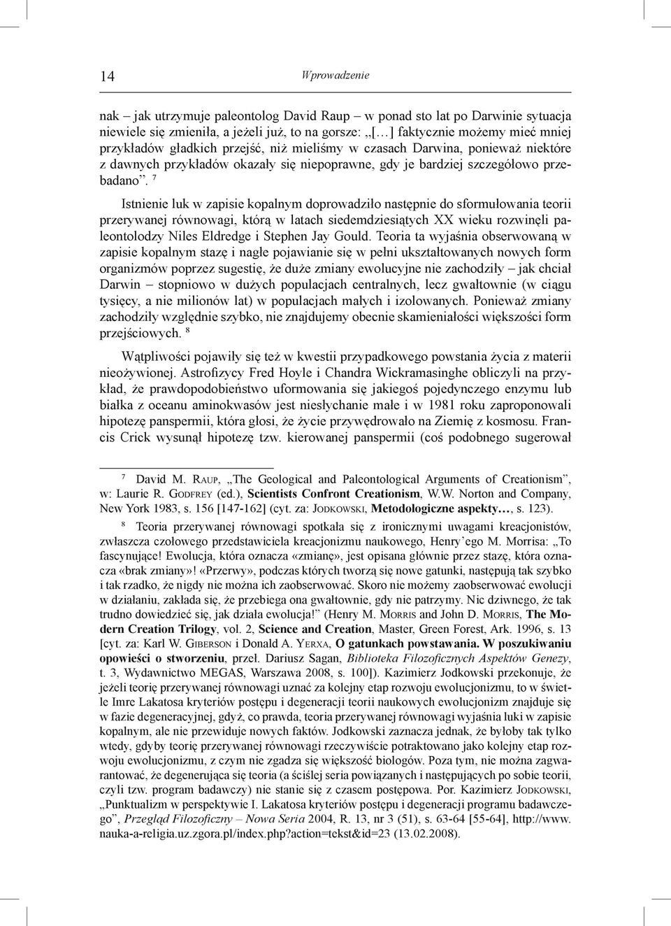 7 Istnienie luk w zapisie kopalnym doprowadziło następnie do sformułowania teorii przerywanej równowagi, którą w latach siedemdziesiątych XX wieku rozwinęli paleontolodzy Niles Eldredge i Stephen Jay