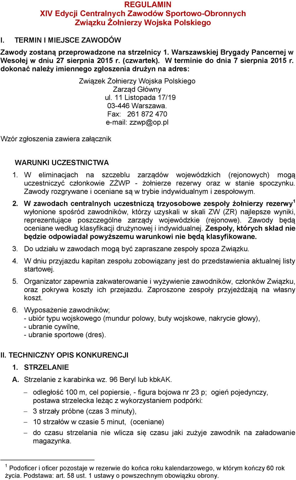 dokonać należy imiennego zgłoszenia drużyn na adres: Wzór zgłoszenia zawiera załącznik Związek Żołnierzy Wojska Polskiego Zarząd Główny ul. 11 Listopada 17/19 03-446 Warszawa.