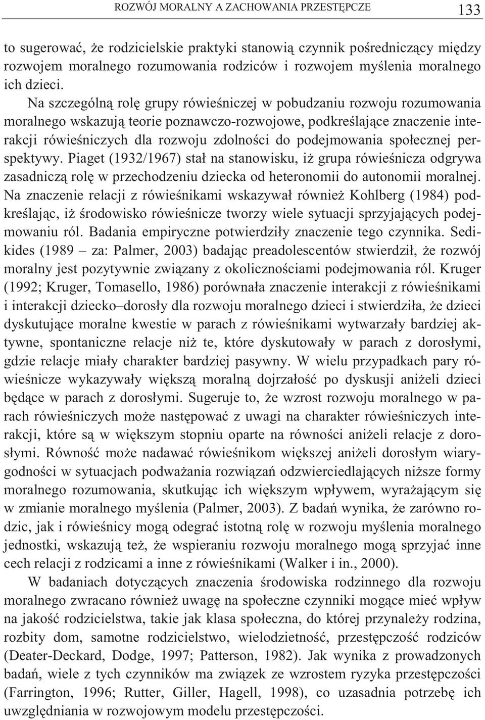 podejmowania społecznej perspektywy. Piaget (1932/1967) stał na stanowisku, i grupa rówie nicza odgrywa zasadnicz rol w przechodzeniu dziecka od heteronomii do autonomii moralnej.