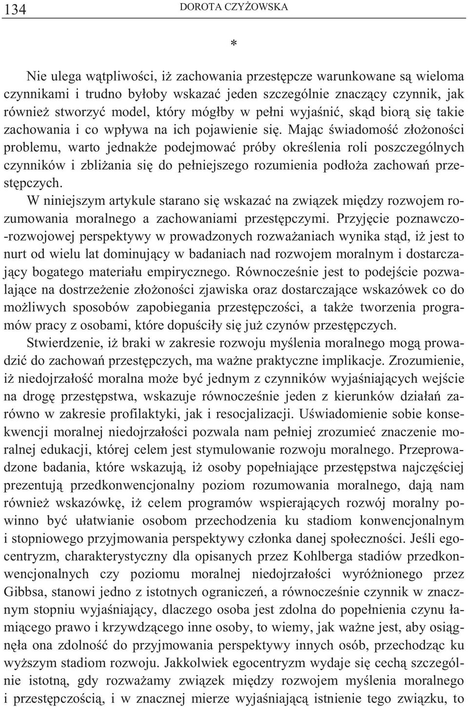 Maj c wiadomo zło ono ci problemu, warto jednak e podejmowa próby okre lenia roli poszczególnych czynników i zbli ania si do pełniejszego rozumienia podło a zachowa przest pczych.