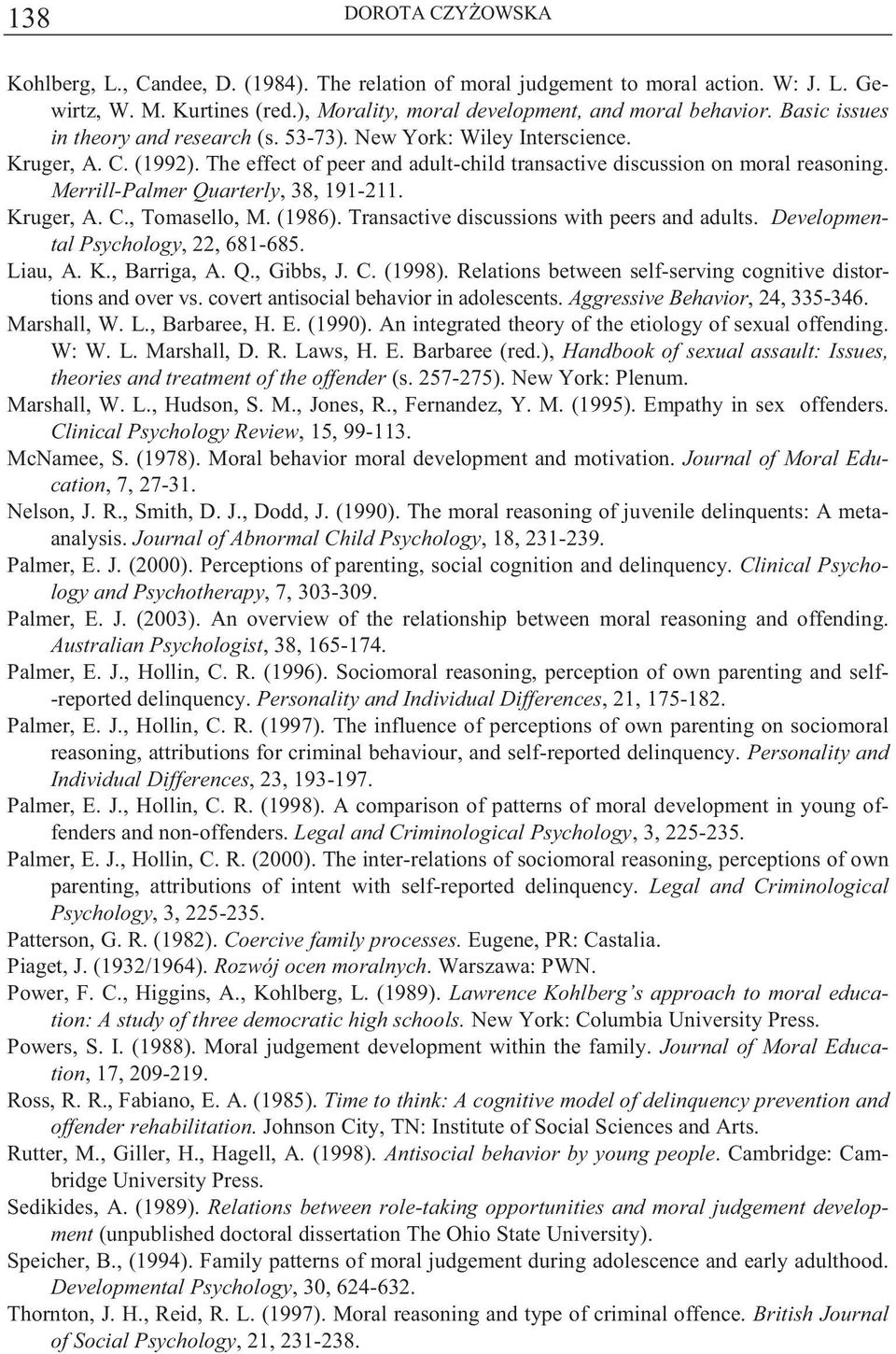 Merrill-Palmer Quarterly, 38, 191-211. Kruger, A. C., Tomasello, M. (1986). Transactive discussions with peers and adults. Developmental Psychology, 22, 681-685. Liau, A. K., Barriga, A. Q., Gibbs, J.