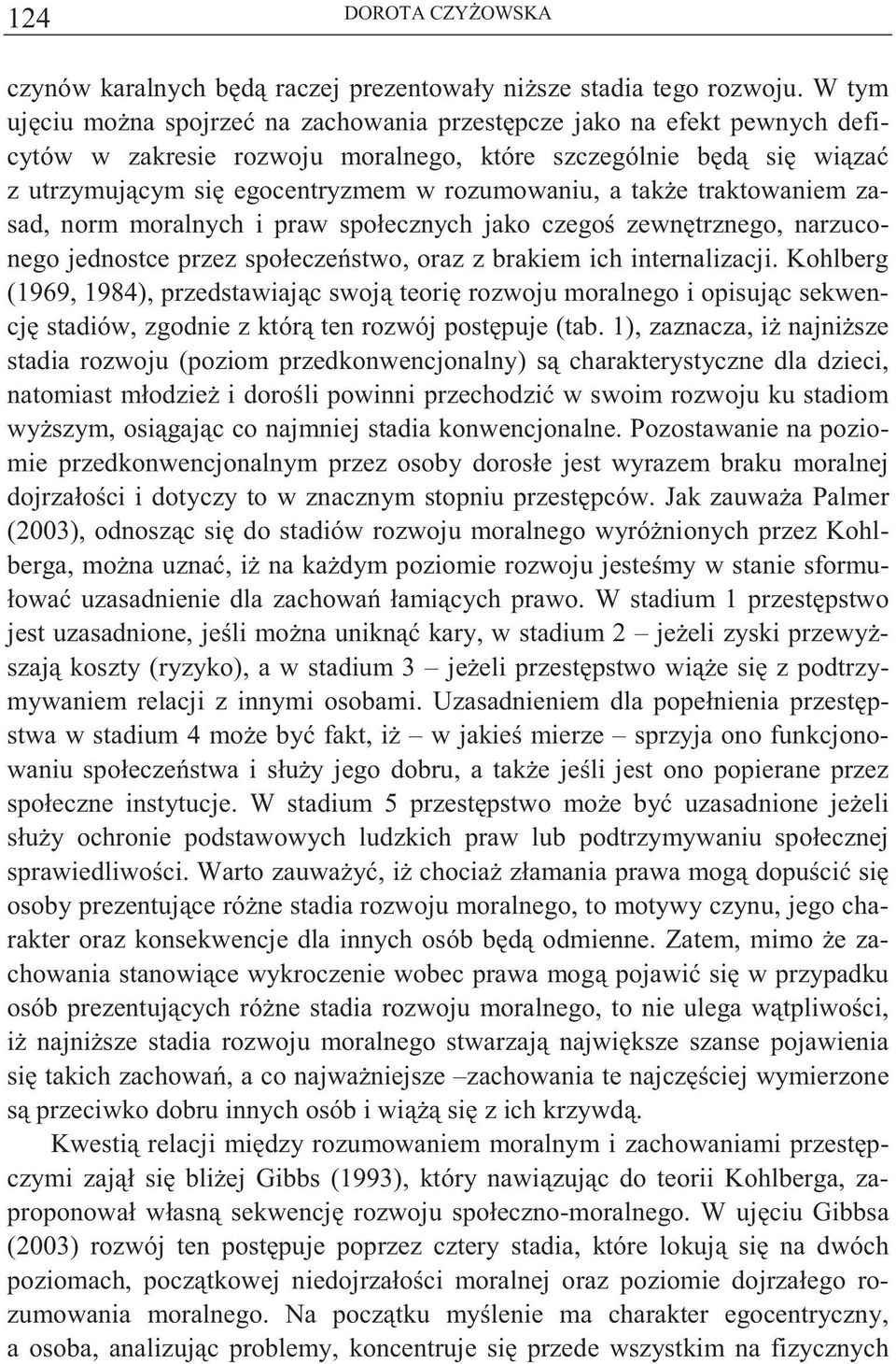e traktowaniem zasad, norm moralnych i praw społecznych jako czego zewn trznego, narzuconego jednostce przez społecze stwo, oraz z brakiem ich internalizacji.