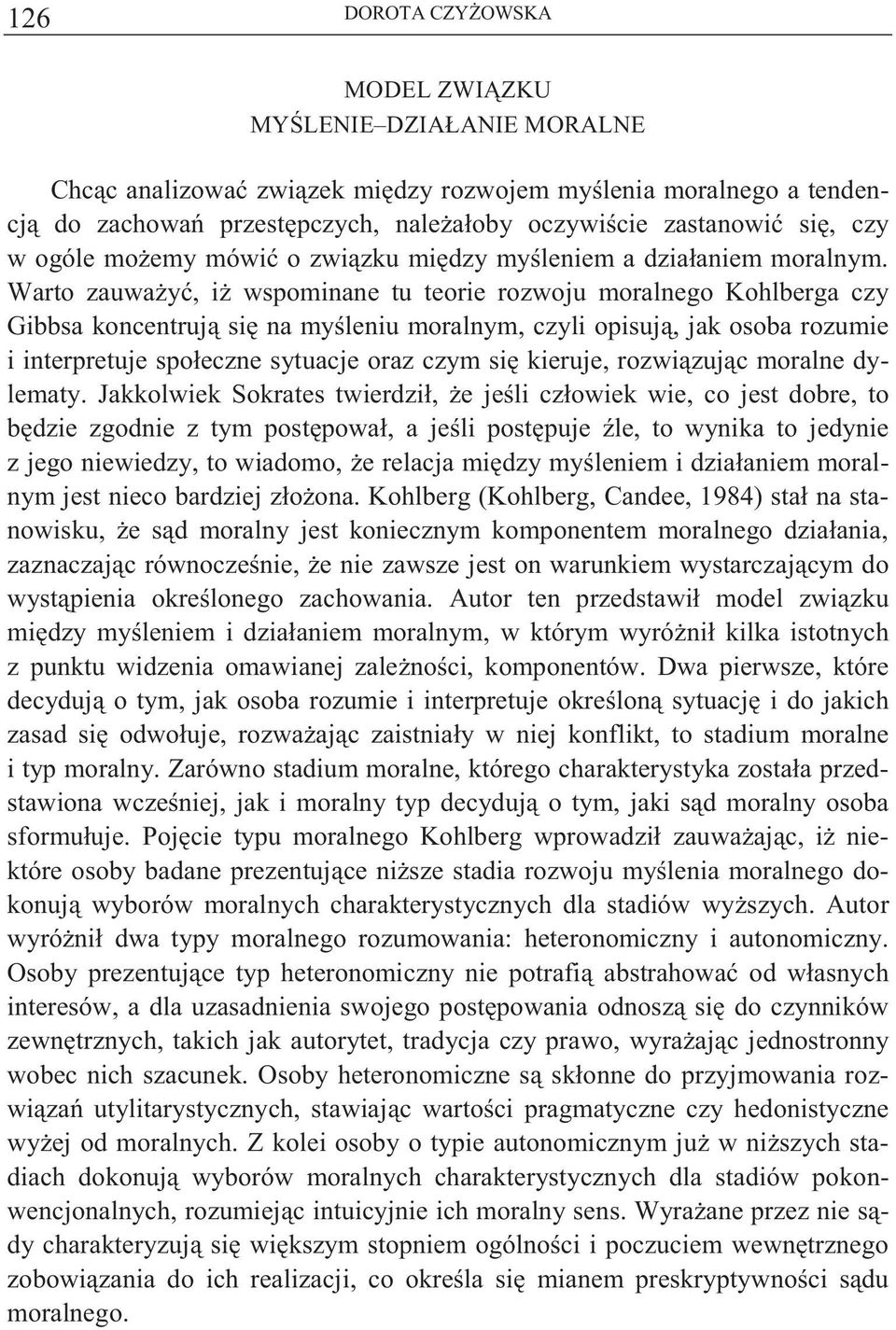 Warto zauwa y, i wspominane tu teorie rozwoju moralnego Kohlberga czy Gibbsa koncentruj si na my leniu moralnym, czyli opisuj, jak osoba rozumie i interpretuje społeczne sytuacje oraz czym si