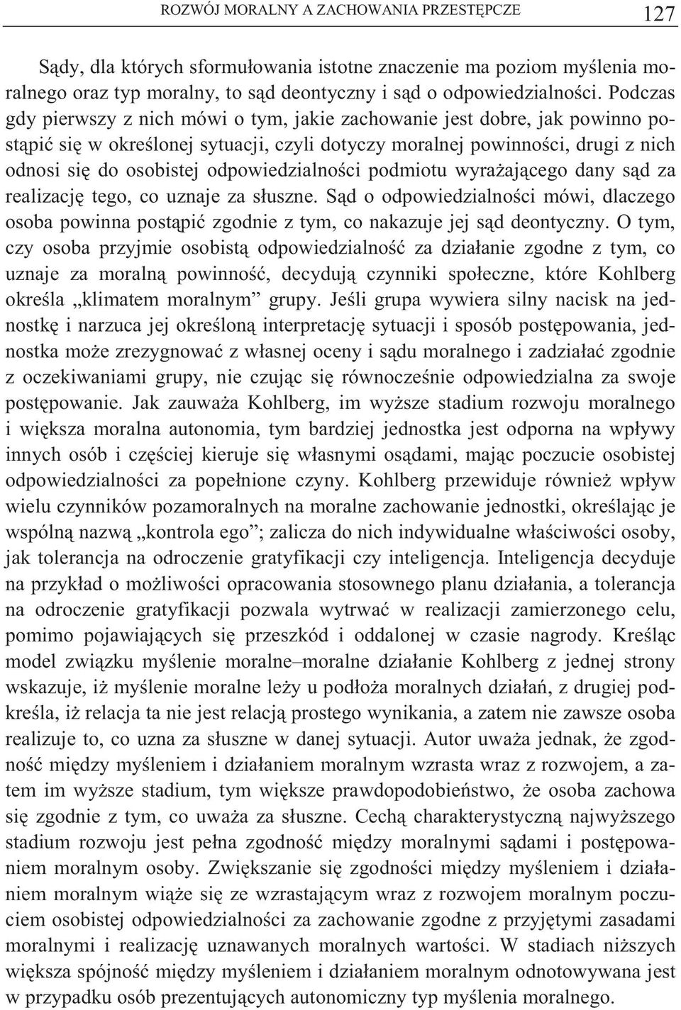 odpowiedzialno ci podmiotu wyra aj cego dany s d za realizacj tego, co uznaje za słuszne. S d o odpowiedzialno ci mówi, dlaczego osoba powinna post pi zgodnie z tym, co nakazuje jej s d deontyczny.