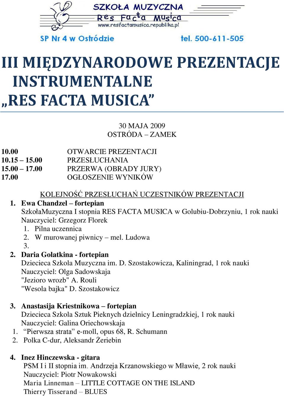 Pilna uczennica 2. W murowanej piwnicy mel. Ludowa 3. 2. Daria Golatkina - fortepian Dziecieca Szkola Muzyczna im. D. Szostakowicza, Kaliningrad, 1 rok nauki Nauczyciel: Olga Sadowskaja "Jezioro wrozb" A.