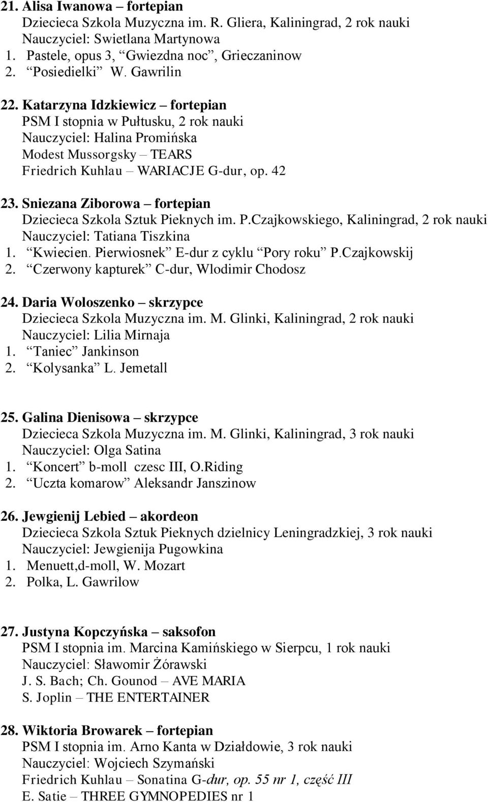 Sniezana Ziborowa fortepian Dziecieca Szkola Sztuk Pieknych im. P.Czajkowskiego, Kaliningrad, 2 rok nauki Nauczyciel: Tatiana Tiszkina 1. Kwiecien. Pierwiosnek E-dur z cyklu Pory roku P.Czajkowskij 2.