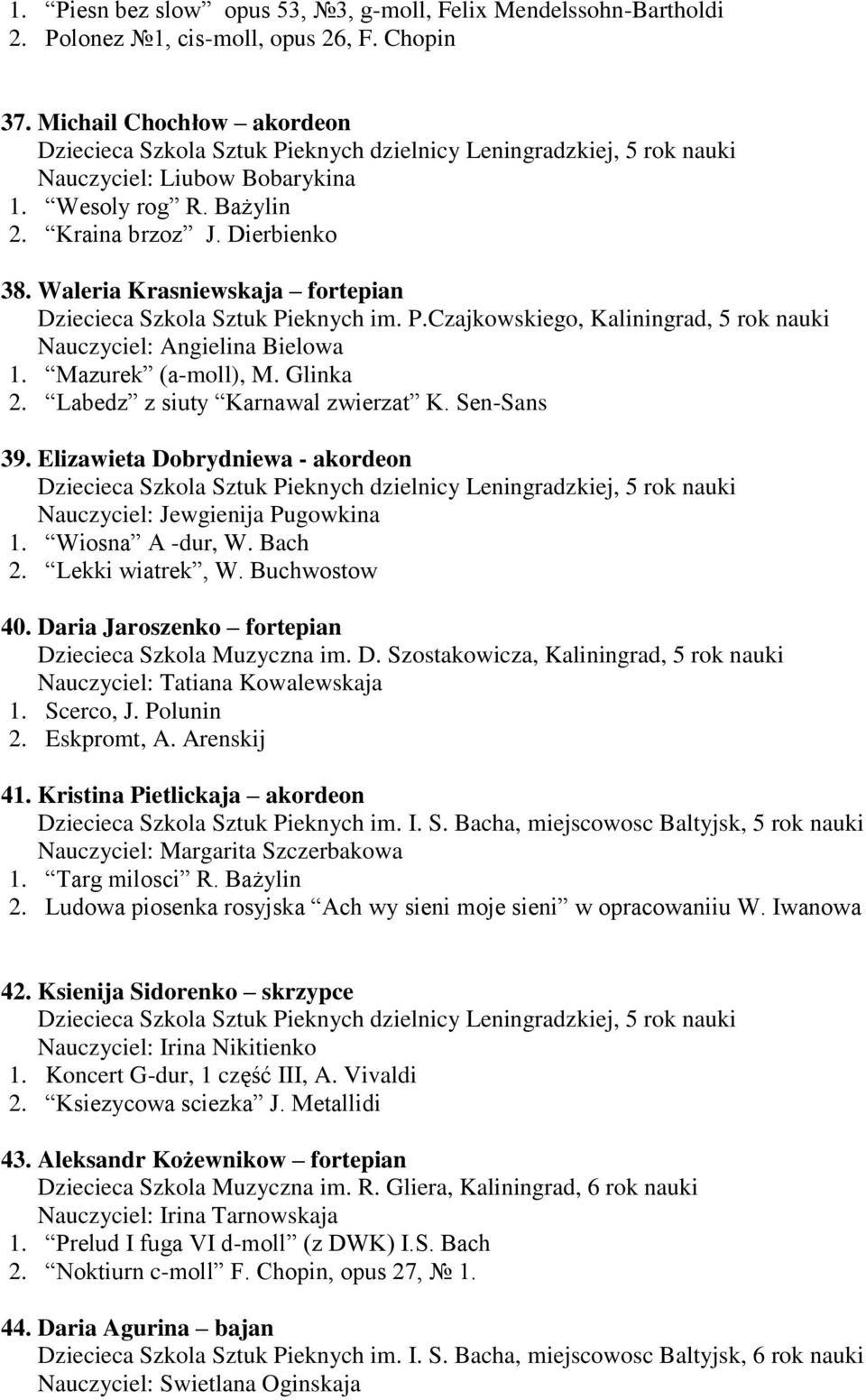 Waleria Krasniewskaja fortepian Dziecieca Szkola Sztuk Pieknych im. P.Czajkowskiego, Kaliningrad, 5 rok nauki Nauczyciel: Angielina Bielowa 1. Mazurek (a-moll), M. Glinka 2.