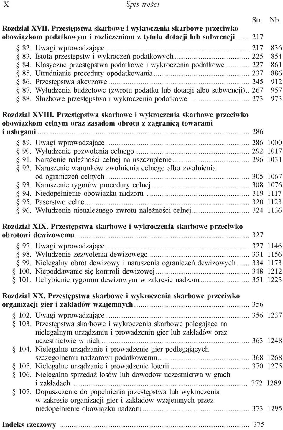 Przestępstwa akcyzowe... 245 912 87. Wyłudzenia budżetowe (zwrotu podatku lub dotacji albo subwencji).. 267 957 88. Służbowe przestępstwa i wykroczenia podatkowe... 273 973 Rozdział XVIII.