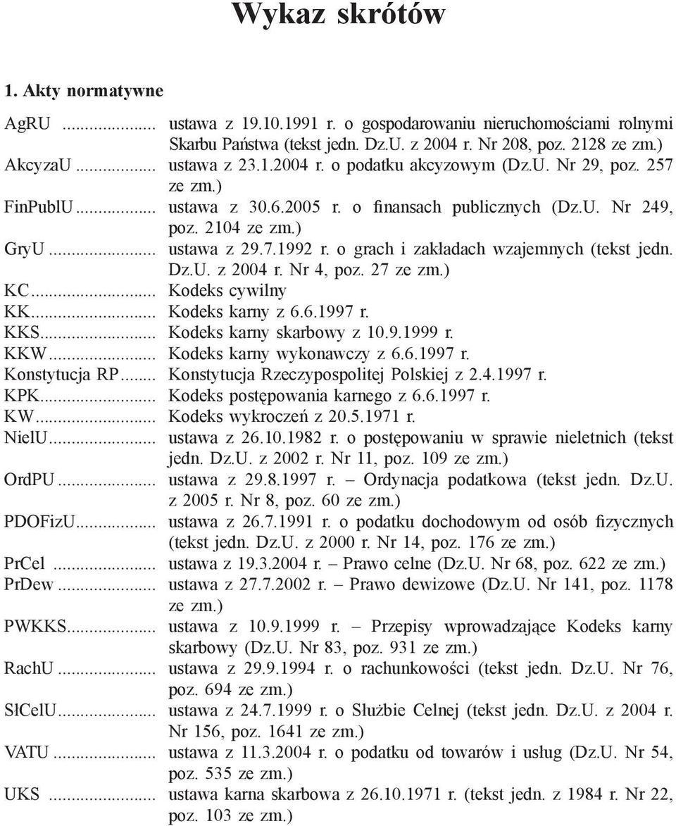 o grach i zakładach wzajemnych (tekst jedn. Dz.U. z 2004 r. Nr 4, poz. 27 ze zm.) KC... Kodeks cywilny KK... Kodeks karny z 6.6.1997 r. KKS... Kodeks karny skarbowy z 10.9.1999 r. KKW.