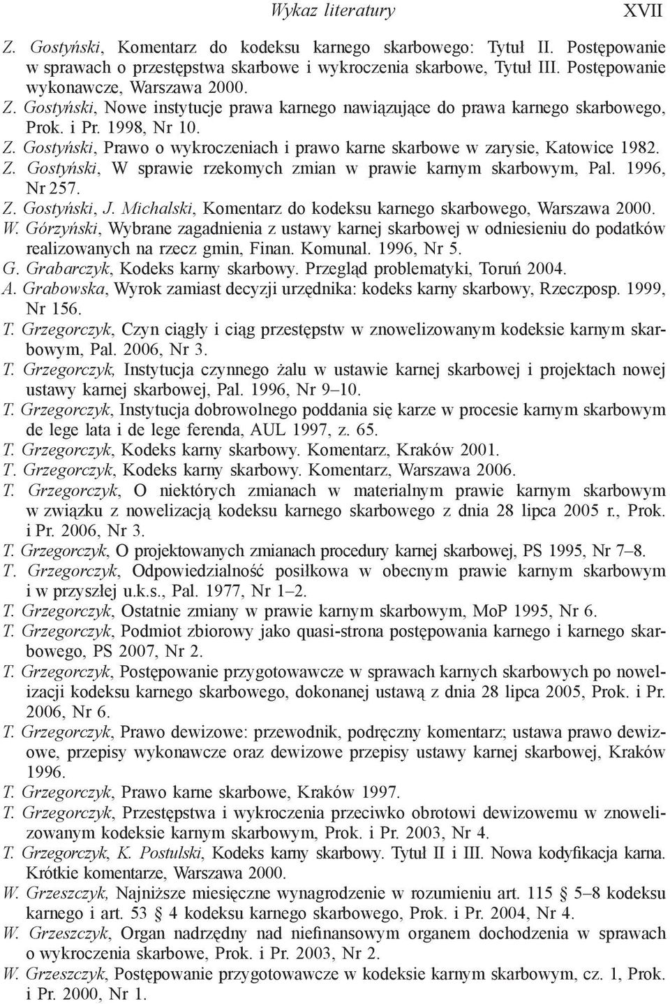 Z. Gostyński, W sprawie rzekomych zmian w prawie karnym skarbowym, Pal. 1996, Nr 257. Z. Gostyński, J. Michalski, Komentarz do kodeksu karnego skarbowego, Warszawa 2000. W. Górzyński, Wybrane zagadnienia z ustawy karnej skarbowej w odniesieniu do podatków realizowanych na rzecz gmin, Finan.