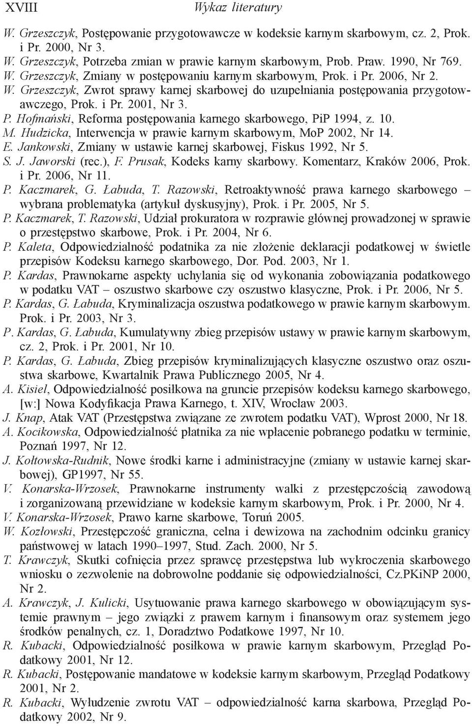 P. Hofmański, Reforma postępowania karnego skarbowego, PiP 1994, z. 10. M. Hudzicka, Interwencja w prawie karnym skarbowym, MoP 2002, Nr 14. E.