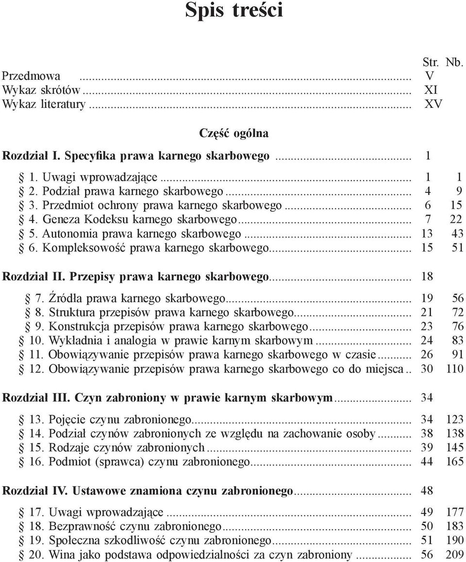 Kompleksowość prawa karnego skarbowego... 15 51 Rozdział II. Przepisy prawa karnego skarbowego... 18 7. Źródła prawa karnego skarbowego... 19 56 8. Struktura przepisów prawa karnego skarbowego.