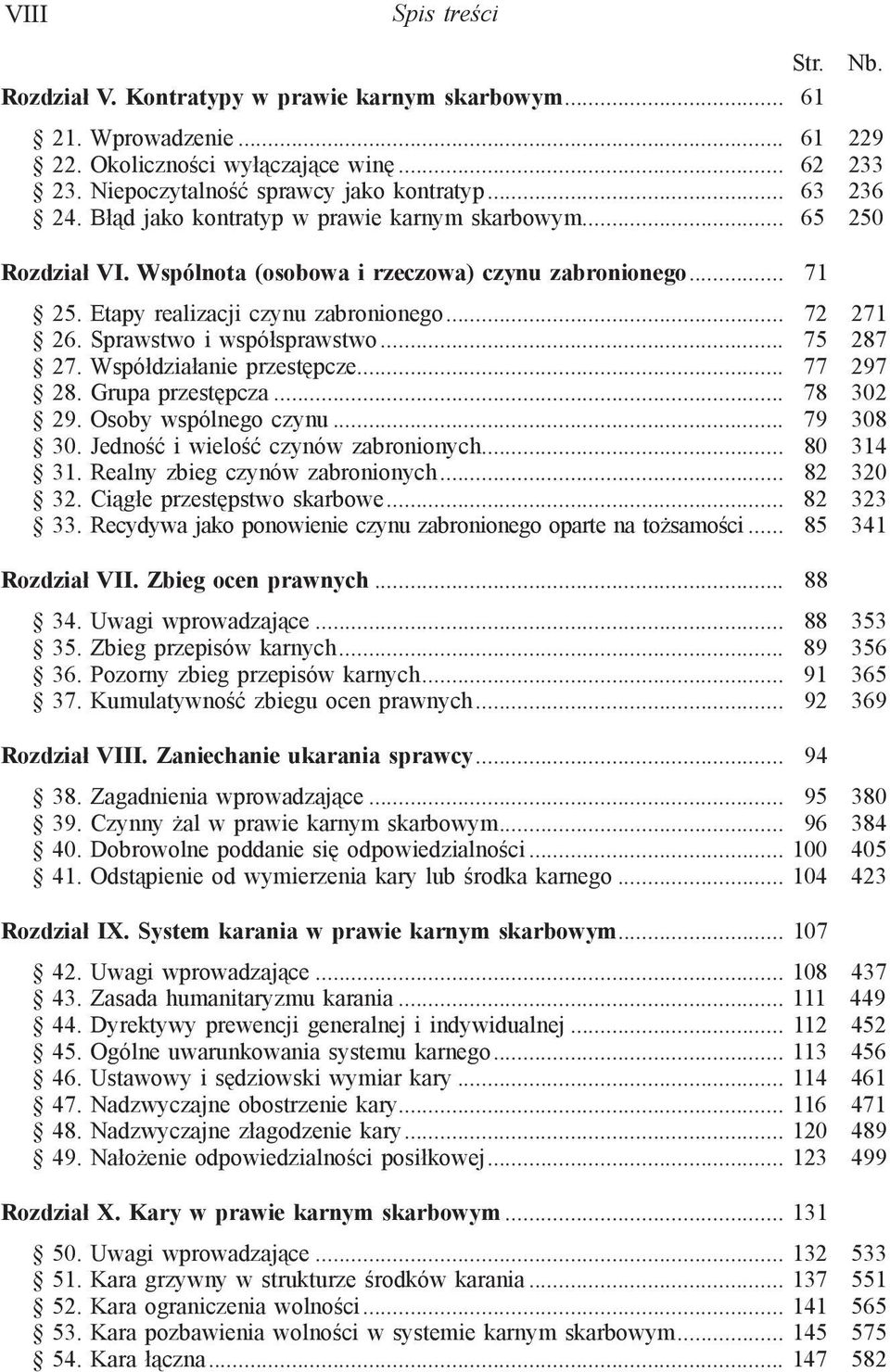 Sprawstwo i współsprawstwo... 75 287 27. Współdziałanie przestępcze... 77 297 28. Grupa przestępcza... 78 302 29. Osoby wspólnego czynu... 79 308 30. Jedność i wielość czynów zabronionych... 80 314 31.