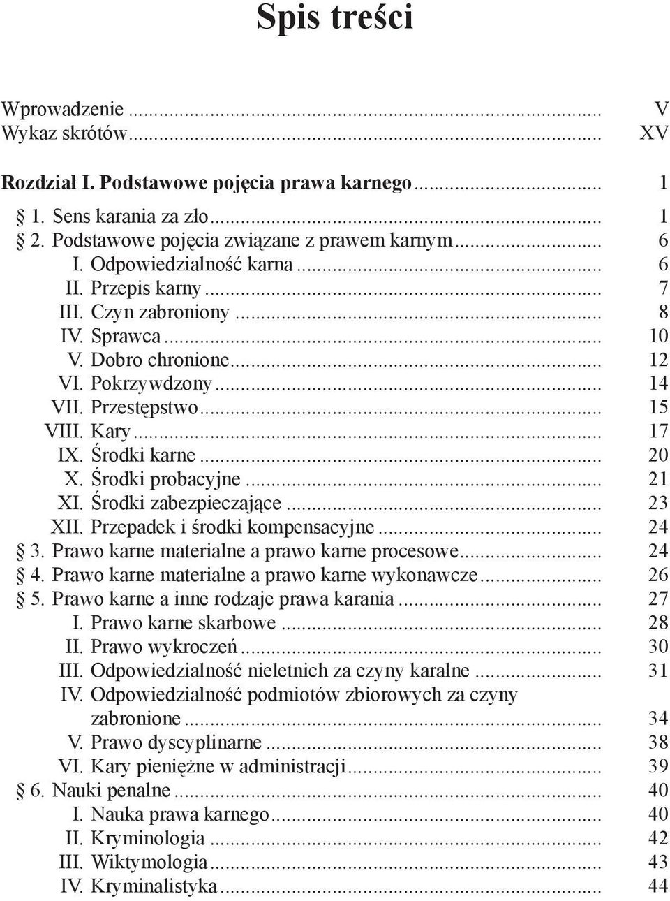 Środki karne... 20 X. Środki probacyjne... 21 XI. Środki zabezpieczające... 23 XII. Przepadek i środki kompensacyjne... 24 3. Prawo karne materialne a prawo karne procesowe... 24 4.