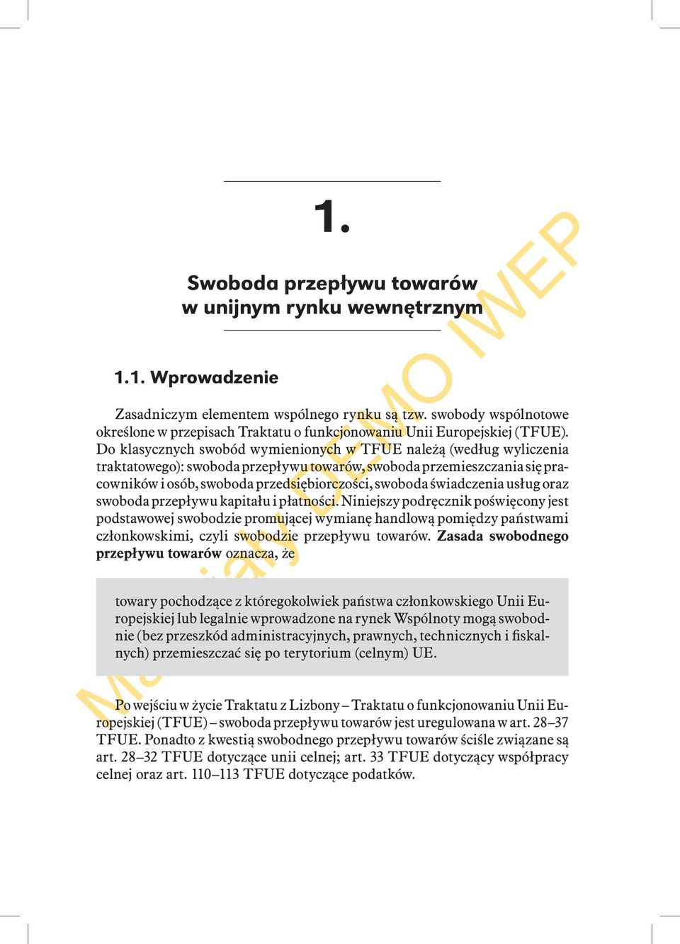 Do klasycznych swobód wymienionych w TFUE należą (według wyliczenia traktatowego): swoboda przepływu towarów, swoboda przemieszczania się pracowników i osób, swoboda przedsiębiorczości, swoboda