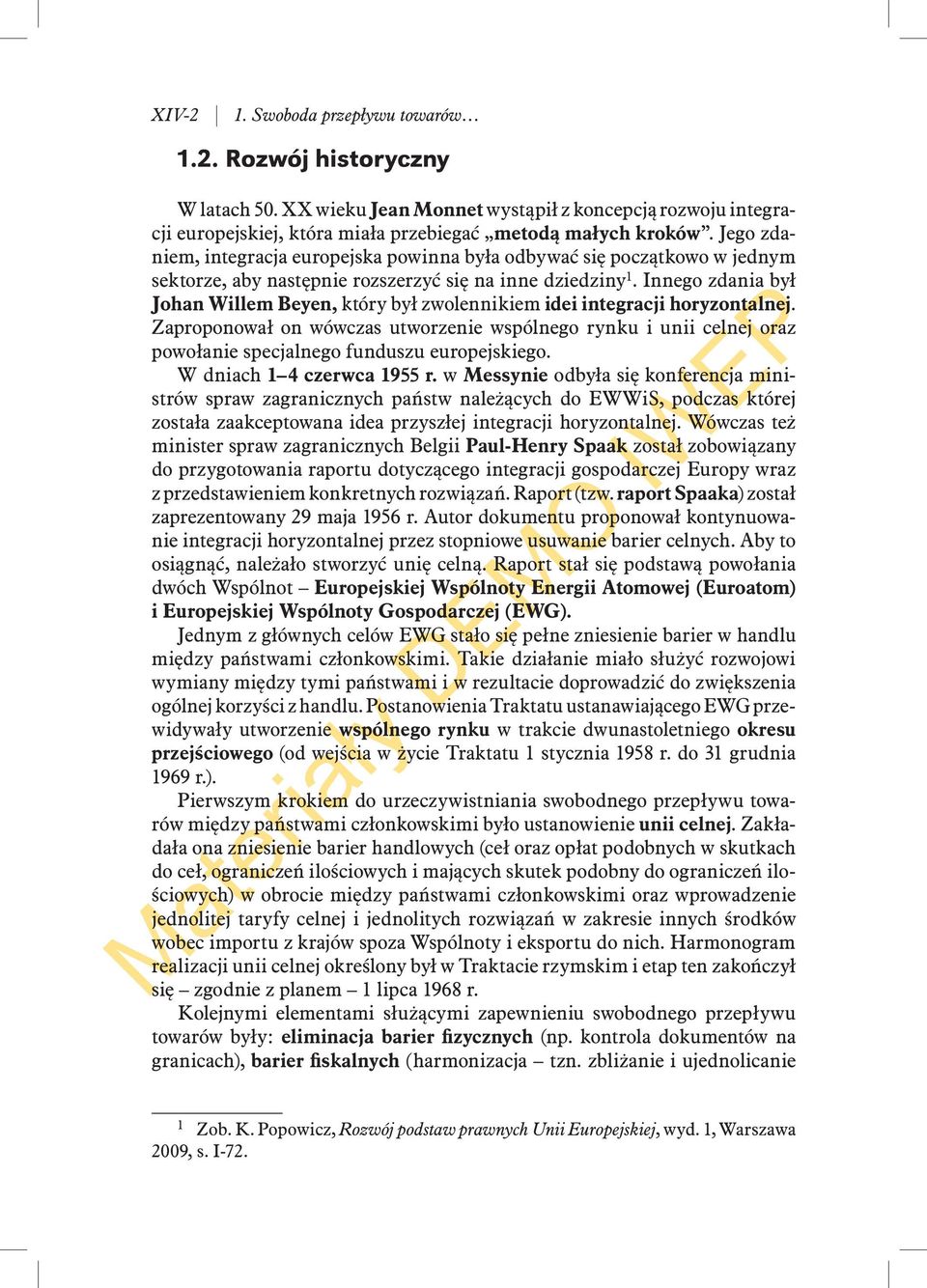 Innego zdania był Johan Willem Beyen, który był zwolennikiem idei integracji horyzontalnej.