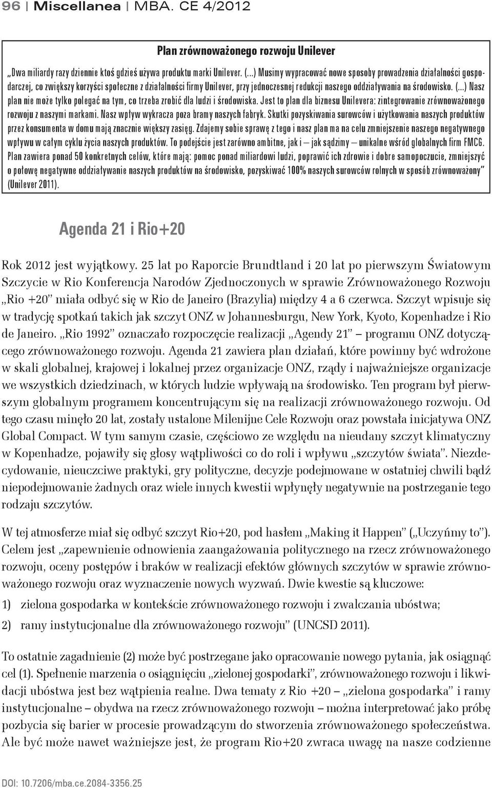 (...) Nasz plan nie może tylko polegać na tym, co trzeba zrobić dla ludzi i środowiska. Jest to plan dla biznesu Unilevera: zintegrowanie zrównoważonego rozwoju z naszymi markami.