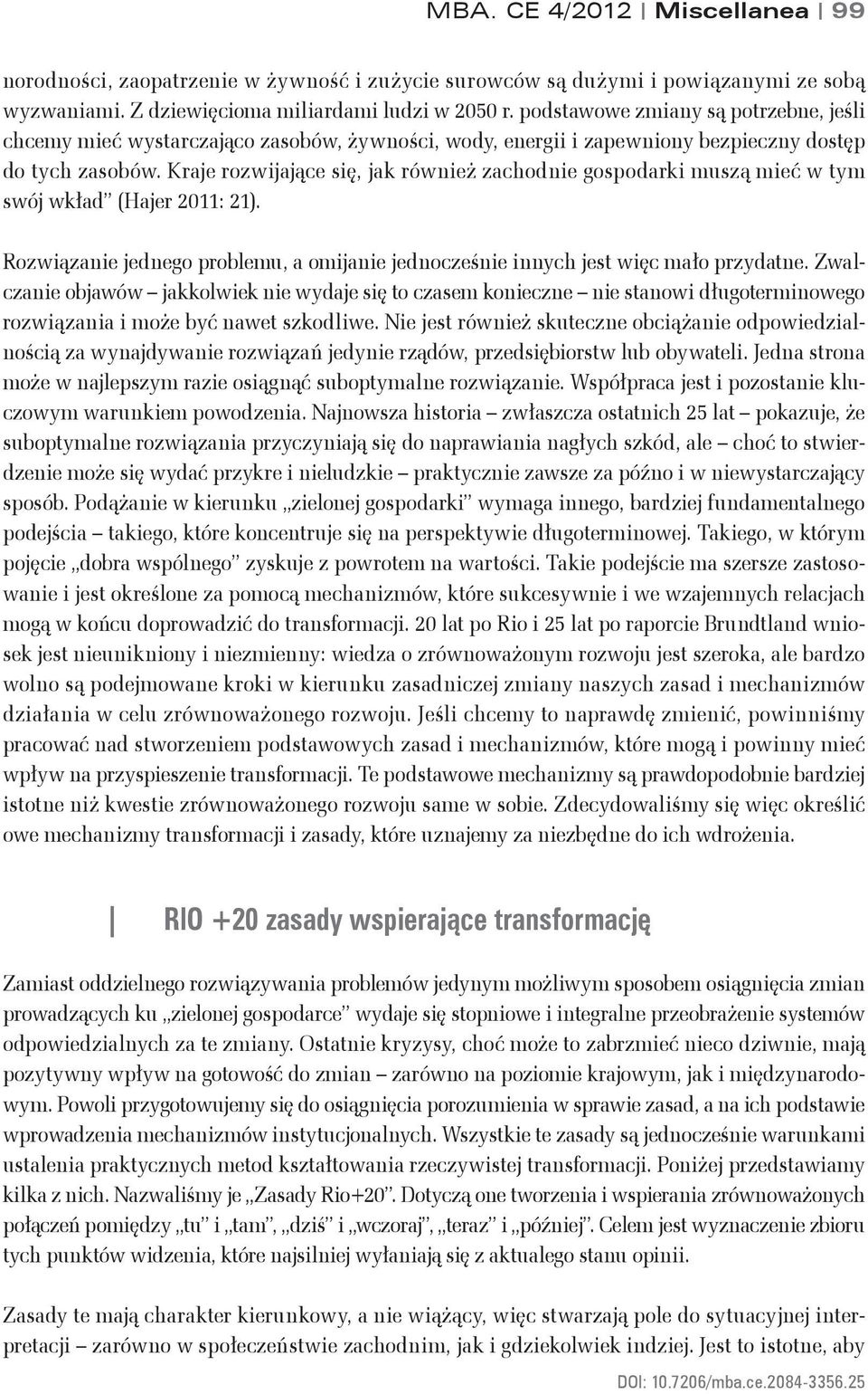 Kraje rozwijające się, jak również zachodnie gospodarki muszą mieć w tym swój wkład (Hajer 2011: 21). Rozwiązanie jednego problemu, a omijanie jednocześnie innych jest więc mało przydatne.