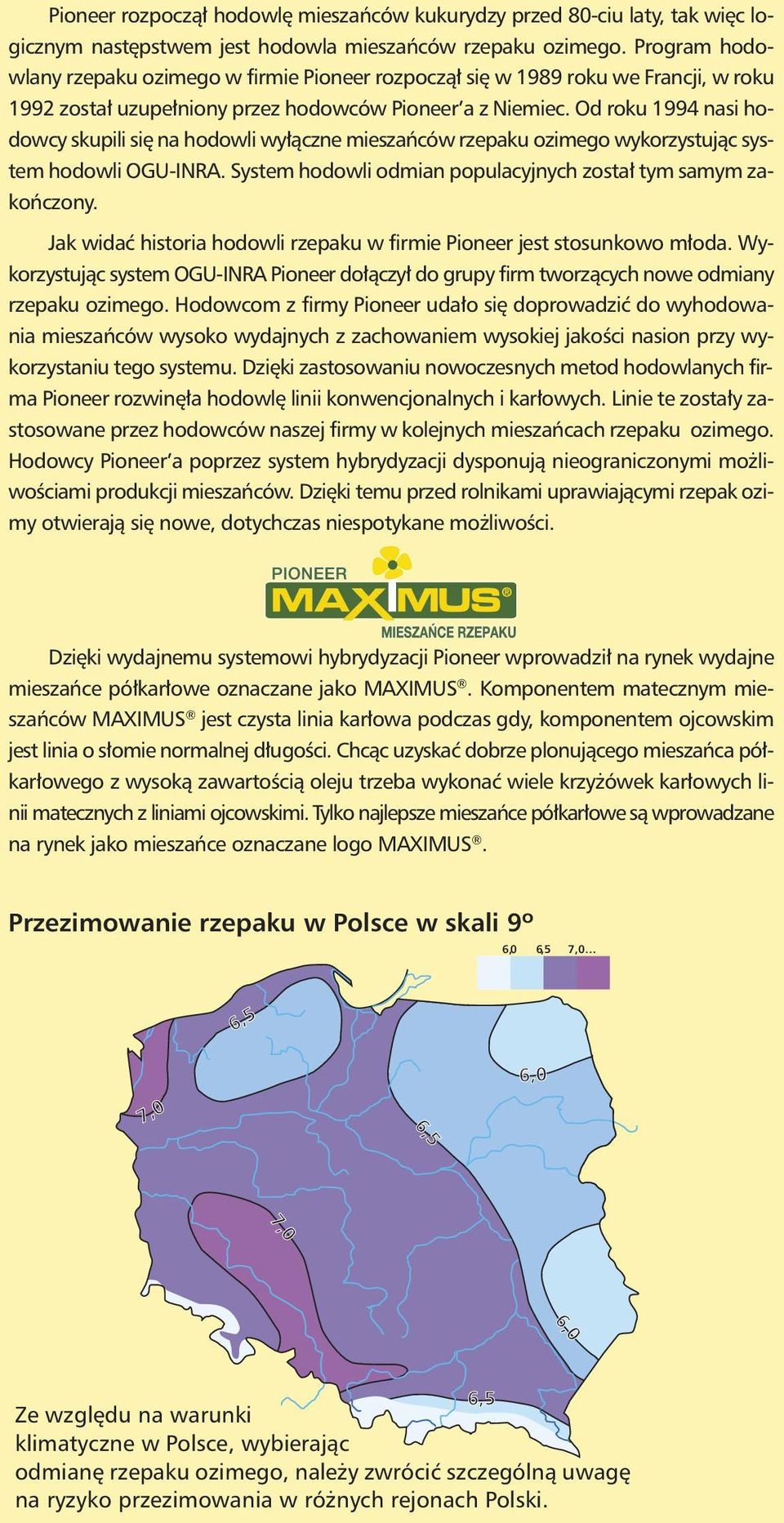OGU-INRA System hodowli odmian populacyjnych został tym samym zakończony Jak widać historia hodowli rzepaku w firmie Pioneer jest stosunkowo młoda Wykorzystując system OGU-INRA Pioneer dołączył do