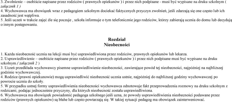 Jeśli uczeń w trakcie zajęć źle się poczuje, szkoła informuje o tym telefonicznie jego rodziców, którzy zabierają ucznia do domu lub decydują o innym postępowaniu. Rozdział Nieobecności 1.