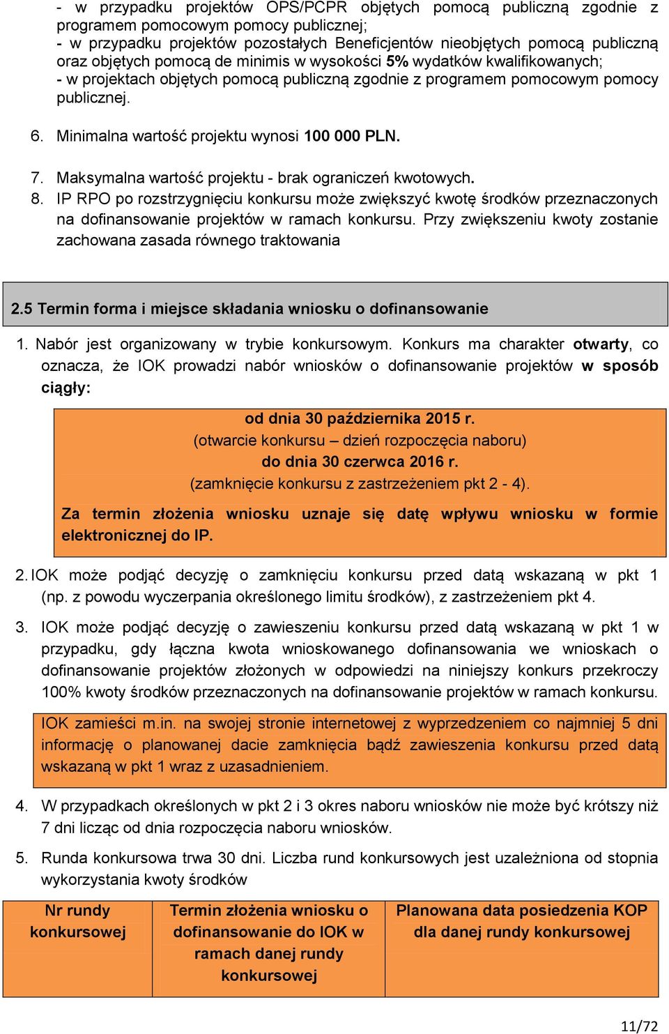 Minimalna wartość projektu wynosi 100 000 PLN. 7. Maksymalna wartość projektu - brak ograniczeń kwotowych. 8.