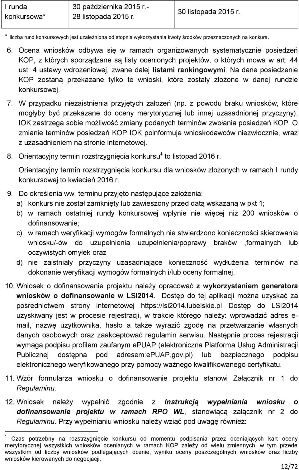 4 ustawy wdrożeniowej, zwane dalej listami rankingowymi. Na dane posiedzenie KOP zostaną przekazane tylko te wnioski, które zostały złożone w danej rundzie konkursowej. 7.