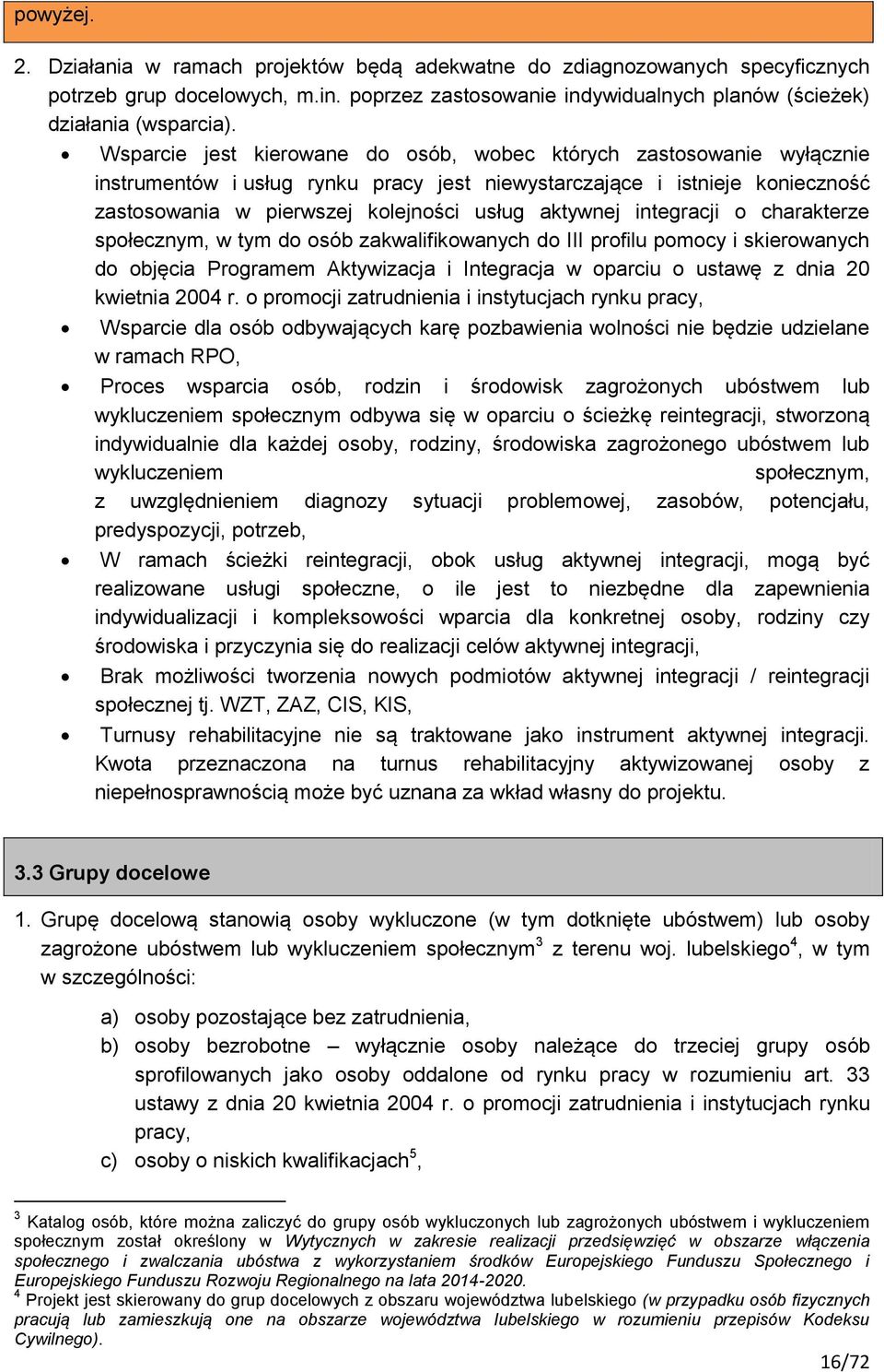 integracji o charakterze społecznym, w tym do osób zakwalifikowanych do III profilu pomocy i skierowanych do objęcia Programem Aktywizacja i Integracja w oparciu o ustawę z dnia 20 kwietnia 2004 r.