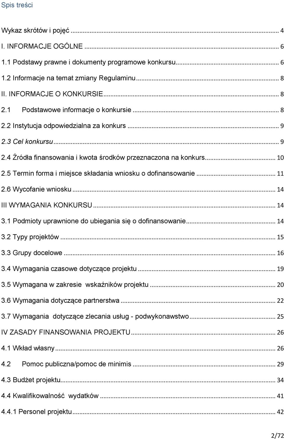 5 Termin forma i miejsce składania wniosku o dofinansowanie... 11 2.6 Wycofanie wniosku... 14 III WYMAGANIA KONKURSU... 14 3.1 Podmioty uprawnione do ubiegania się o dofinansowanie... 14 3.2 Typy projektów.