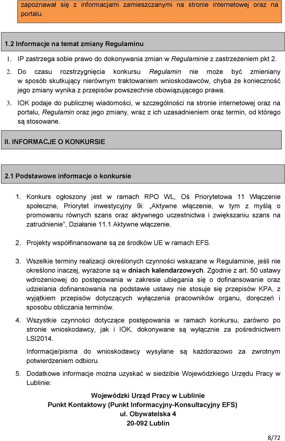 2. Do czasu rozstrzygnięcia konkursu Regulamin nie może być zmieniany w sposób skutkujący nierównym traktowaniem wnioskodawców, chyba że konieczność jego zmiany wynika z przepisów powszechnie