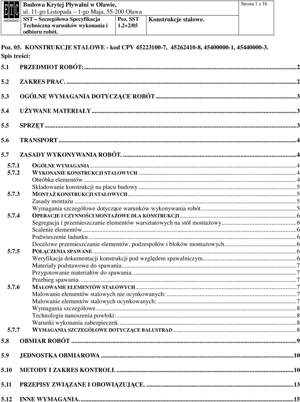 ..4 Składowanie konstrukcji na placu budowy...5 5.7.3 MONTAś KONSTRUKCJI STALOWYCH...5 Zasady montaŝu...5 Wymagania szczegółowe dotyczące warunków wykonywania robót...5 5.7.4 OPERACJE I CZYNNOŚCI MONTAśOWE DLA KONSTRUKCJI.