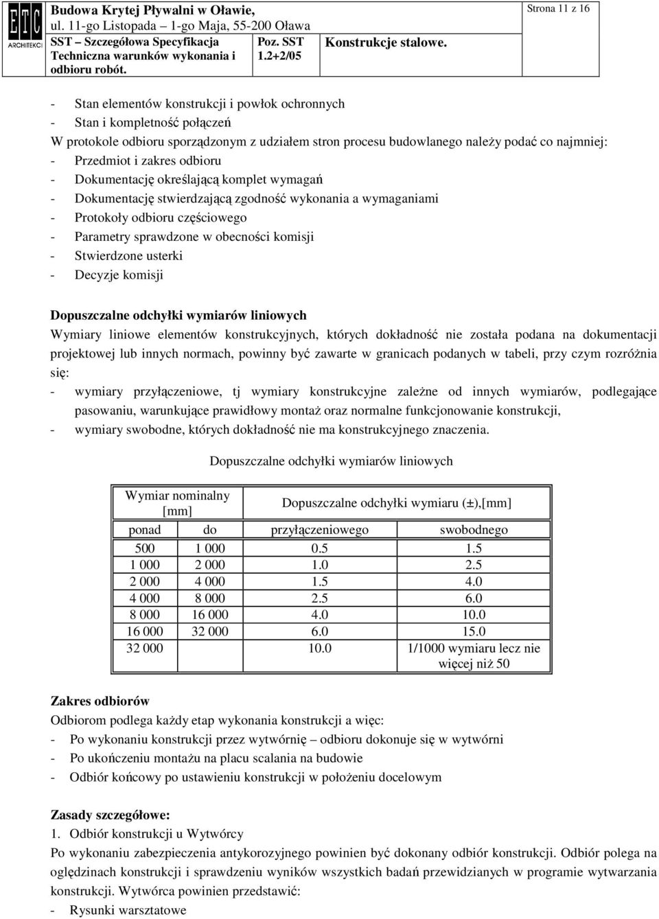komisji - Stwierdzone usterki - Decyzje komisji Dopuszczalne odchyłki wymiarów liniowych Wymiary liniowe elementów konstrukcyjnych, których dokładność nie została podana na dokumentacji projektowej