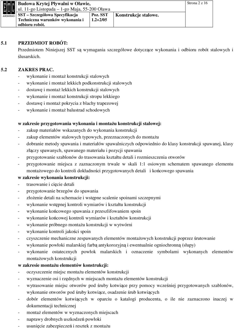 dostawę i montaŝ pokrycia z blachy trapezowej - wykonanie i montaŝ balustrad schodowych w zakresie przygotowania wykonania i montaŝu konstrukcji stalowej: - zakup materiałów wskazanych do wykonania