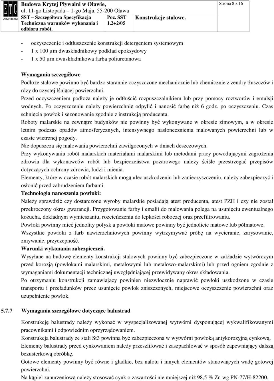 Przed oczyszczeniem podłoŝa naleŝy je odtłuścić rozpuszczalnikiem lub przy pomocy roztworów i emulsji wodnych. Po oczyszczeniu naleŝy powierzchnię odpylić i nanosić farbę niŝ 6 godz. po oczyszczeniu.