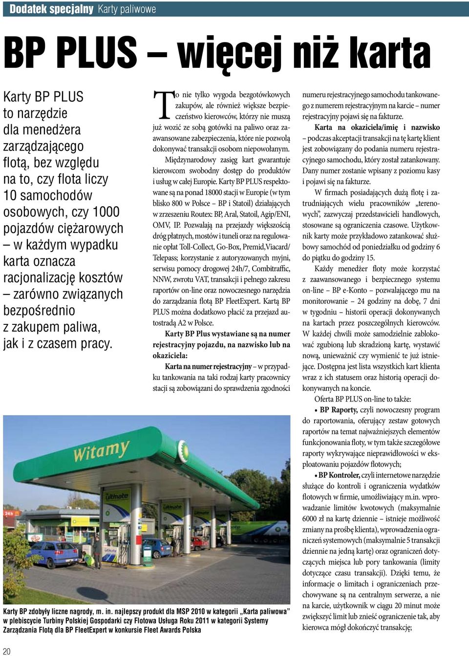 To nie tylko wygoda bezgotówkowych zakupów, ale również większe bezpieczeństwo kierowców, którzy nie muszą już wozić ze sobą gotówki na paliwo oraz zaawansowane zabezpieczenia, które nie pozwolą