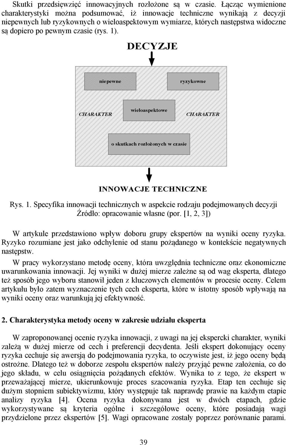 czasie (rys. 1). Rys. 1. Specyfika innowacji technicznych w aspekcie rodzaju podejmowanych decyzji Źródło: opracowanie własne (por.