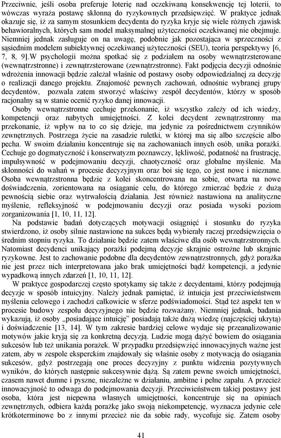 Niemniej jednak zasługuje on na uwagę, podobnie jak pozostająca w sprzeczności z sąsiednim modelem subiektywnej oczekiwanej użyteczności (SEU), teoria perspektywy [6, 7, 8, 9].