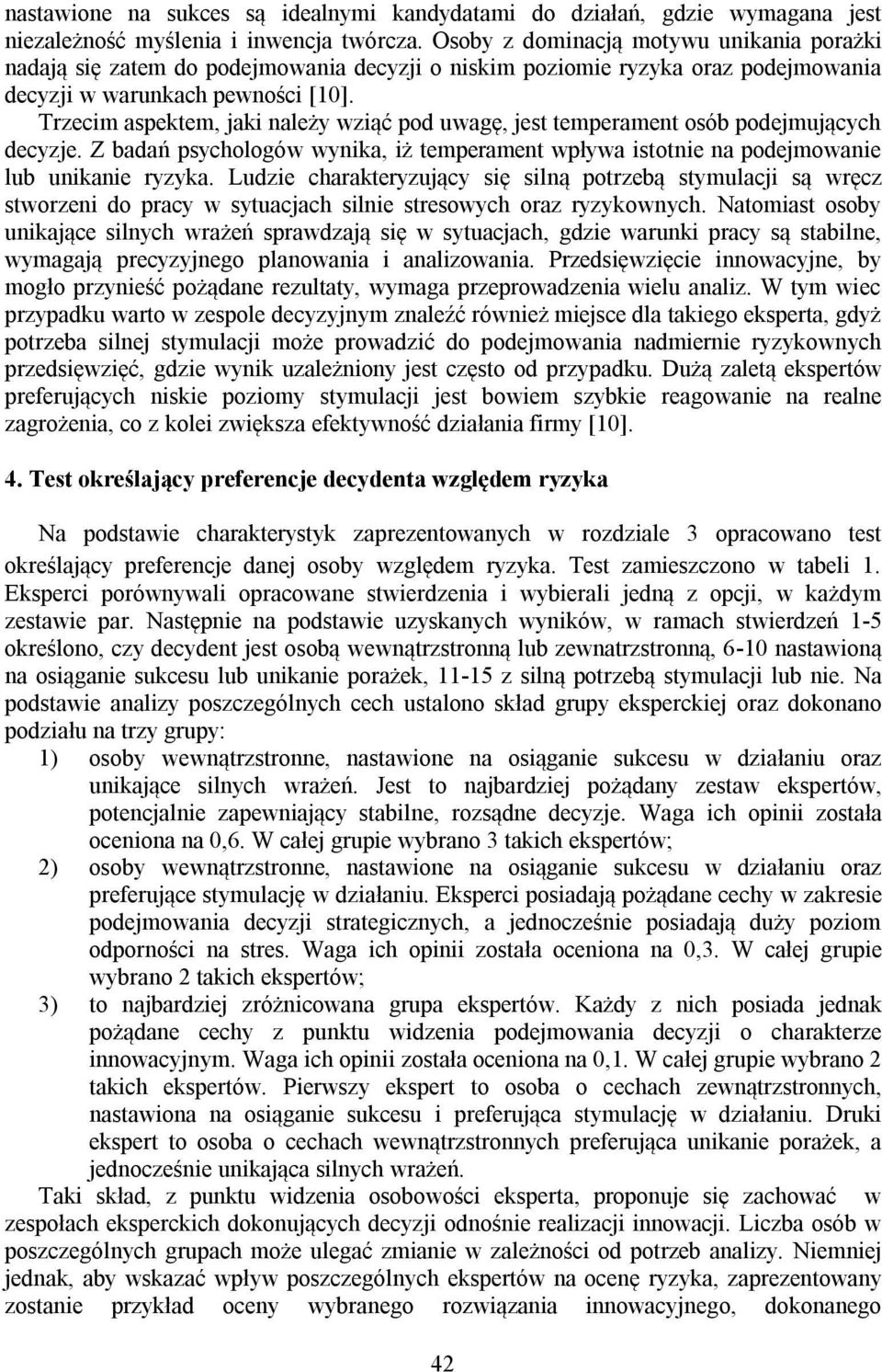 Trzecim aspektem, jaki należy wziąć pod uwagę, jest temperament osób podejmujących decyzje. Z badań psychologów wynika, iż temperament wpływa istotnie na podejmowanie lub unikanie ryzyka.