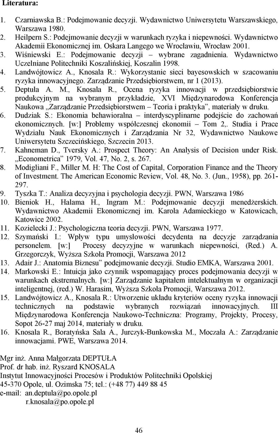 Wydawnictwo Uczelniane Politechniki Koszalińskiej, Koszalin 1998. 4. Landwójtowicz A., Knosala R.: Wykorzystanie sieci bayesowskich w szacowaniu ryzyka innowacyjnego.