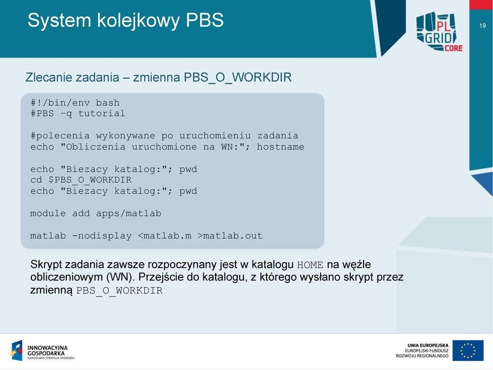 hostname echo "Biezacy katalog:"; pwd cd $PBS_O_WORKDIR echo "Biezacy katalog:"; pwd module add apps/matlab matlab