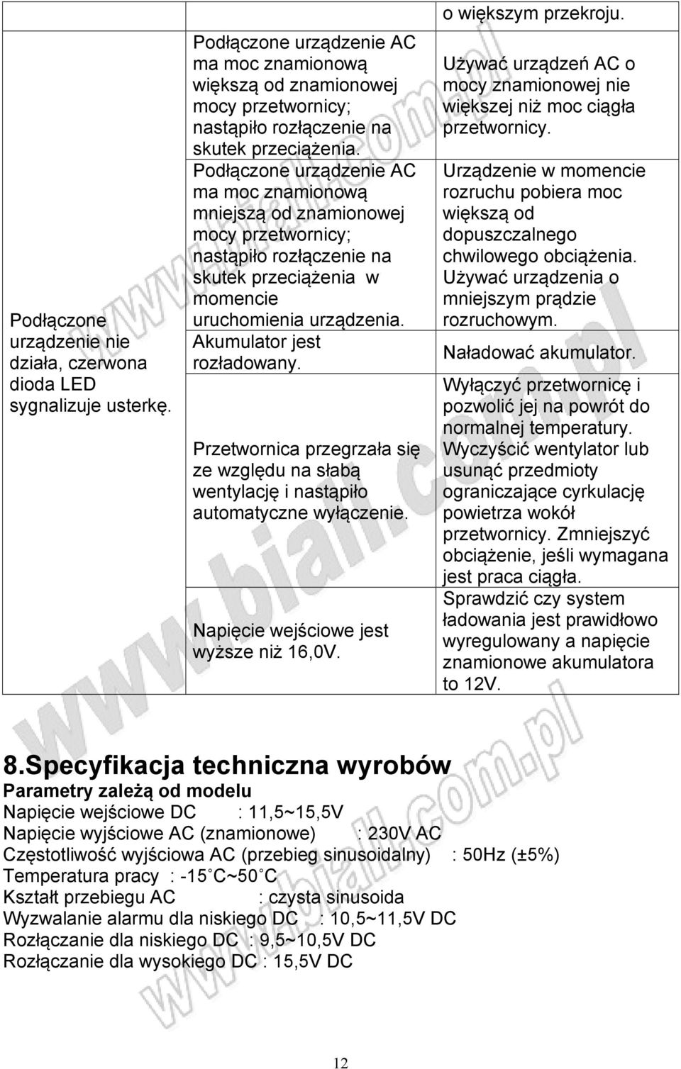 Podłączone urządzenie AC ma moc znamionową mniejszą od znamionowej mocy przetwornicy; nastąpiło rozłączenie na skutek przeciążenia w momencie uruchomienia urządzenia. Akumulator jest rozładowany.