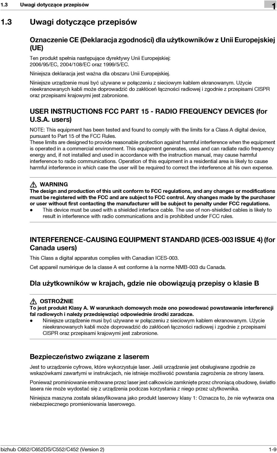 1999/5/EC. Niniejsza deklaracja jest ważna dla obszaru Unii Europejskiej. Niniejsze urządzenie musi być używane w połączeniu z sieciowym kablem ekranowanym.