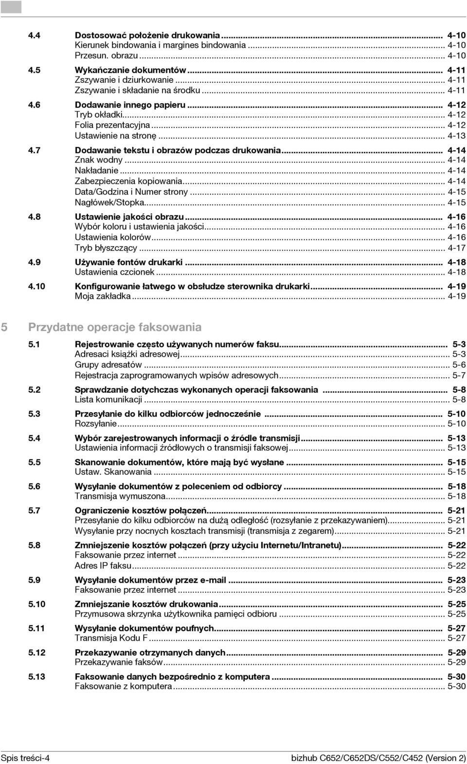 7 Dodawanie tekstu i obrazów podczas drukowania... 4-14 Znak wodny... 4-14 Nakładanie... 4-14 Zabezpieczenia kopiowania... 4-14 Data/Godzina i Numer strony... 4-15 Nagłówek/Stopka... 4-15 4.