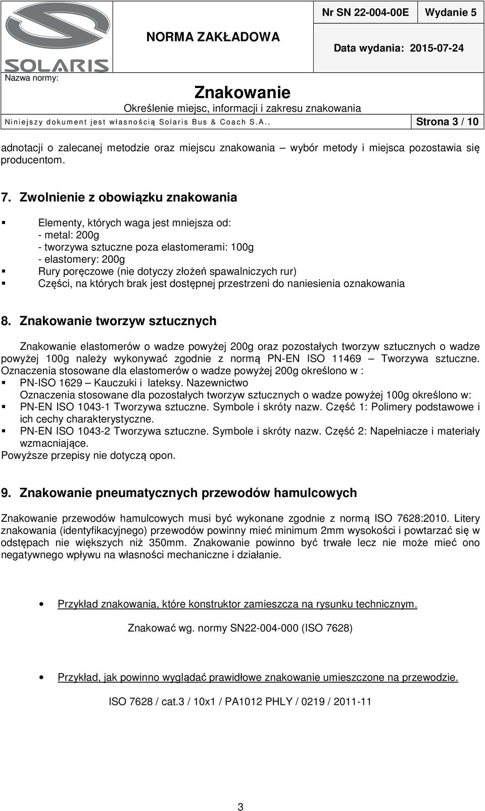 Zwolnienie z obowiązku znakowania Elementy, których waga jest mniejsza od: - metal: 200g - tworzywa sztuczne poza elastomerami: 100g - elastomery: 200g Rury poręczowe (nie dotyczy złożeń