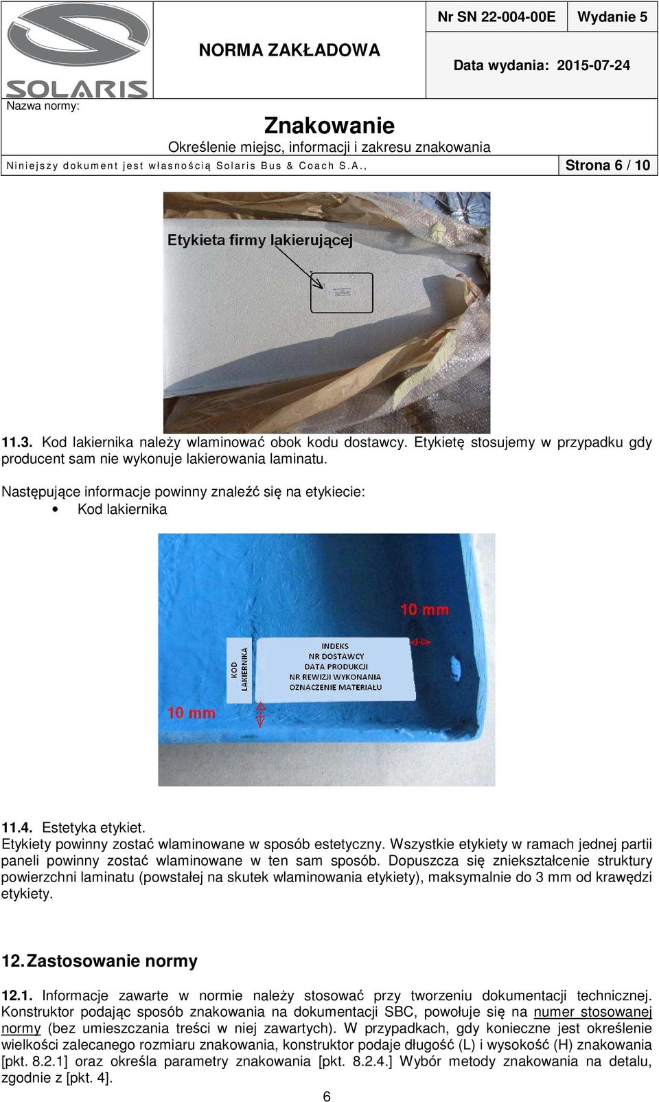 Etykiety powinny zostać wlaminowane w sposób estetyczny. Wszystkie etykiety w ramach jednej partii paneli powinny zostać wlaminowane w ten sam sposób.