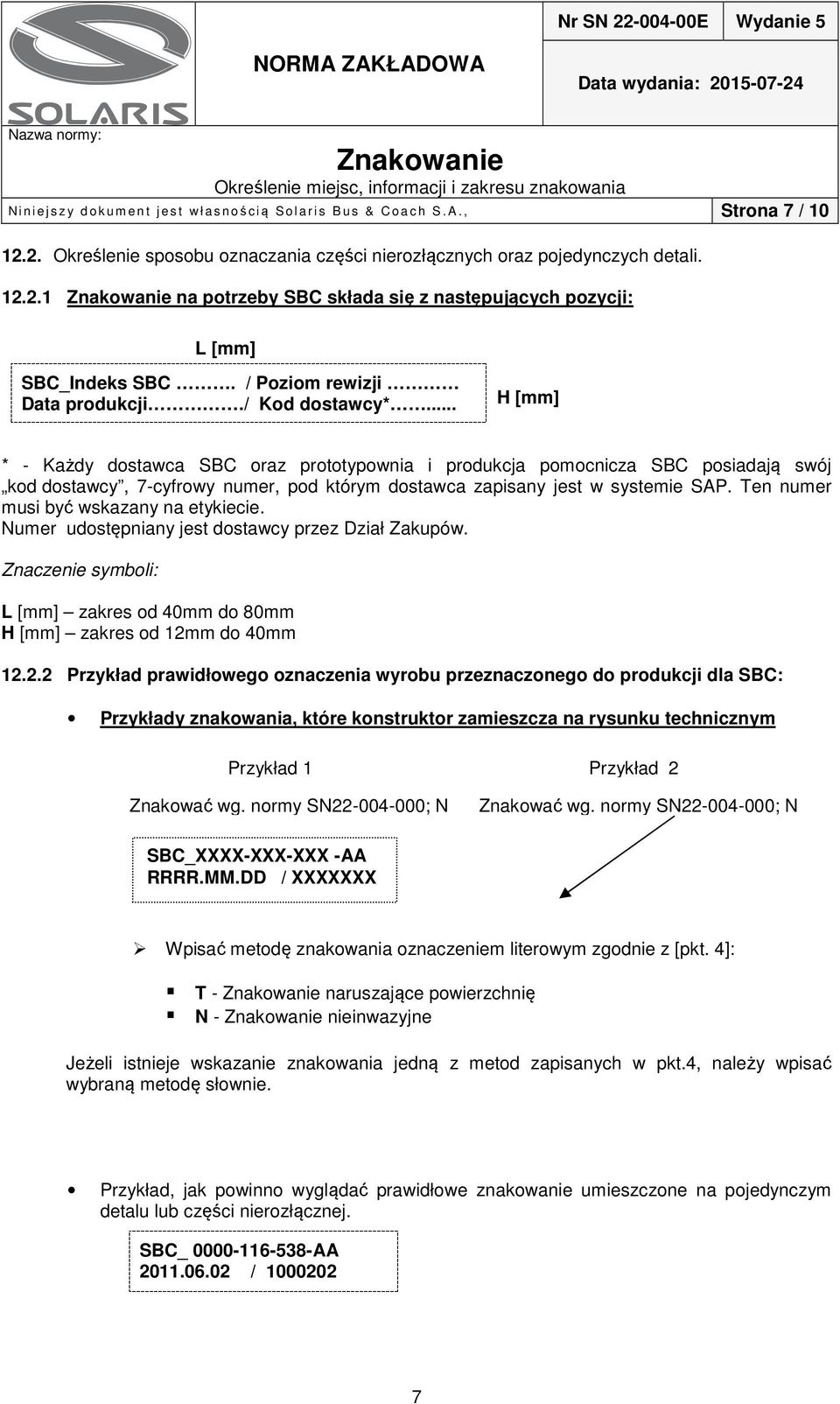 .. H [mm] * - Każdy dostawca SBC oraz prototypownia i produkcja pomocnicza SBC posiadają swój kod dostawcy, 7-cyfrowy numer, pod którym dostawca zapisany jest w systemie SAP.