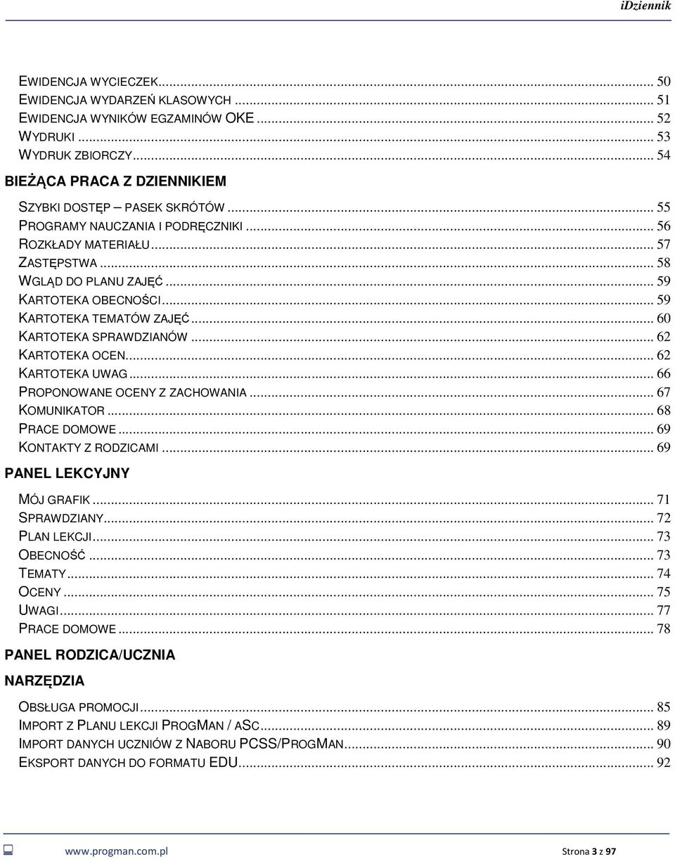 .. 62 KARTOTEKA OCEN... 62 KARTOTEKA UWAG... 66 PROPONOWANE OCENY Z ZACHOWANIA... 67 KOMUNIKATOR... 68 PRACE DOMOWE... 69 KONTAKTY Z RODZICAMI... 69 PANEL LEKCYJNY MÓJ GRAFIK... 71 SPRAWDZIANY.