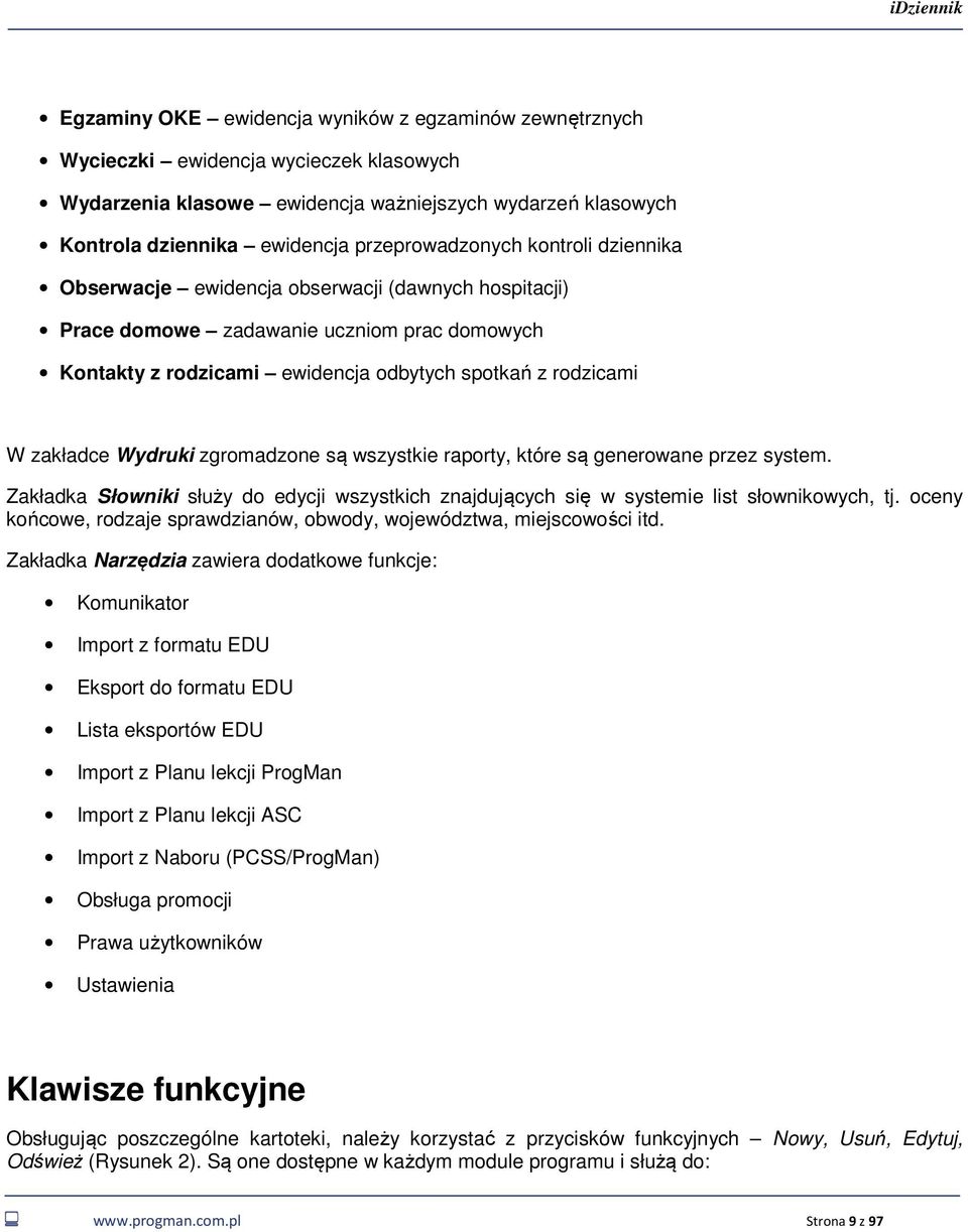 zakładce Wydruki zgromadzone są wszystkie raporty, które są generowane przez system. Zakładka Słowniki służy do edycji wszystkich znajdujących się w systemie list słownikowych, tj.