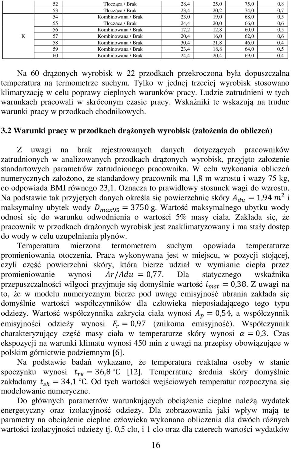 przodkach przekroczona była dopuszczalna temperatura na termometrze suchym. Tylko w jednej trzeciej wyrobisk stosowano klimatyzację w celu poprawy cieplnych warunków pracy.